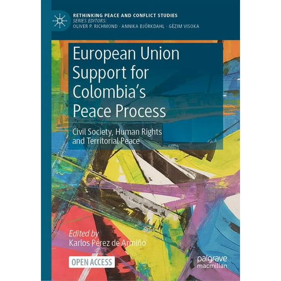 Rethinking Peace and Conflict Studies European Union Support for Colombia's Peace Process: Civil Society, Human Rights and Territorial Peace, (Hardcover)