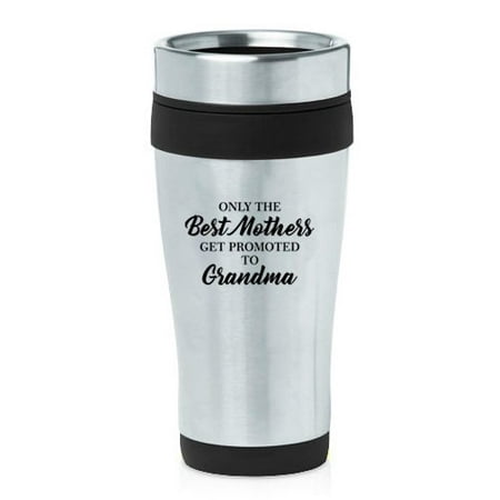 16 oz Insulated Stainless Steel Travel Mug The Best Mothers Get Promoted To Grandma