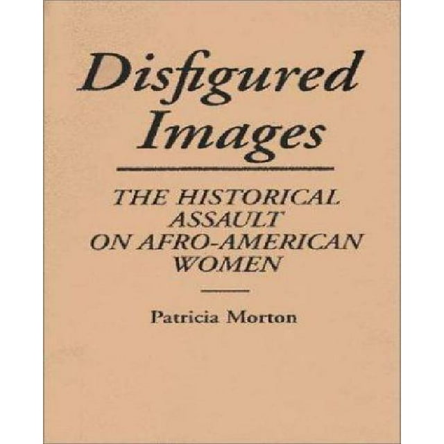 Disfigured Images: The Historical Assault on Afro-American Women
