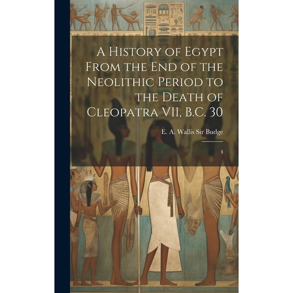A History of Egypt From the end of the Neolithic Period to the Death of Cleopatra VII, B.C. 30 (Hardcover)