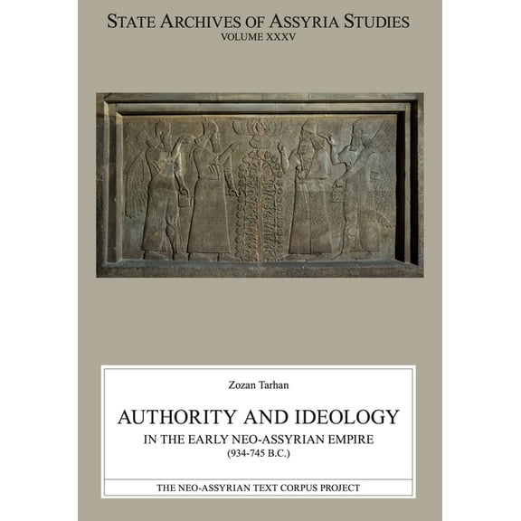 State Archives of Assyria Studies Authority and Ideology in the Early Neo-Assyrian Empire (934-745 B.C.), (Paperback)