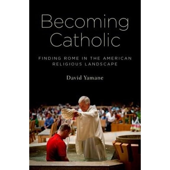Pre-Owned Becoming Catholic: Finding Rome in the American Religious Landscape (Hardcover) 019996498X 9780199964987