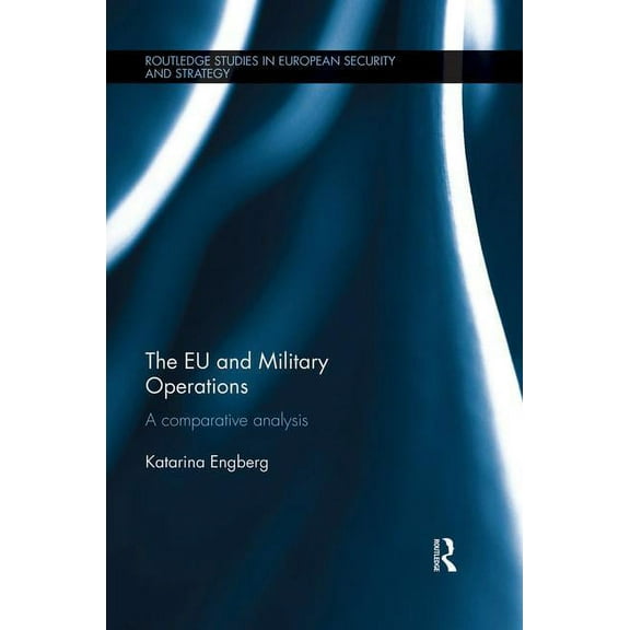 Routledge Studies in European Security a The EU and Military Operations: A comparative analysis, (Paperback)