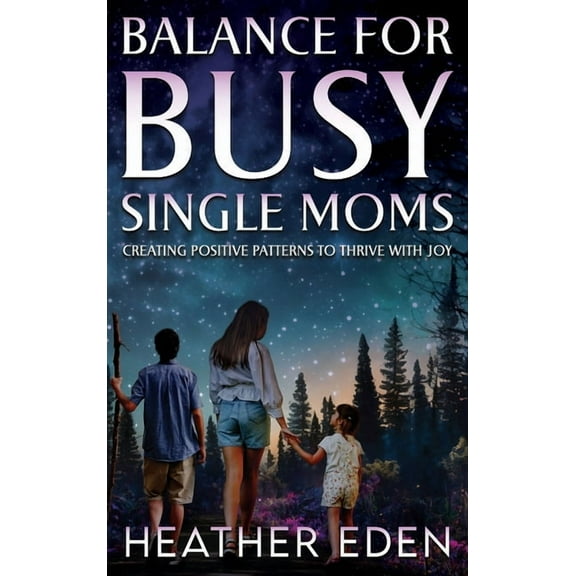 Balance for Busy Single Moms: Creating Positive Patterns to Thrive with Joy, (Hardcover)