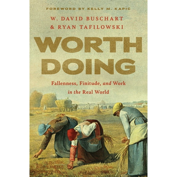 Worth Doing: Fallenness, Finitude, and Work in the Real World, (Paperback)
