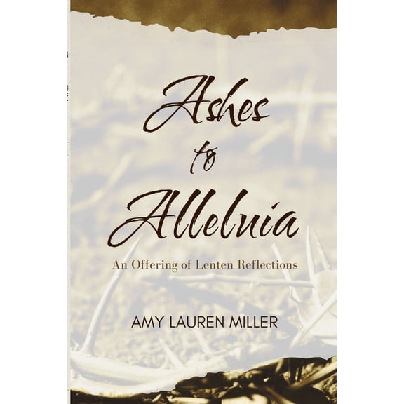 Ashes to Alleluia: An Offering of Lenten Reflections, (Paperback)