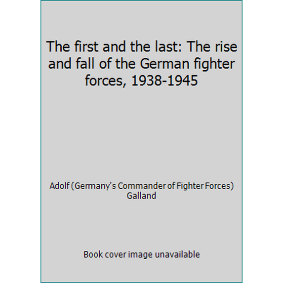 Pre-Owned The first and the last: The rise and fall of the German fighter forces, 1938-1945 (Paperback) 0553117092 9780553117097