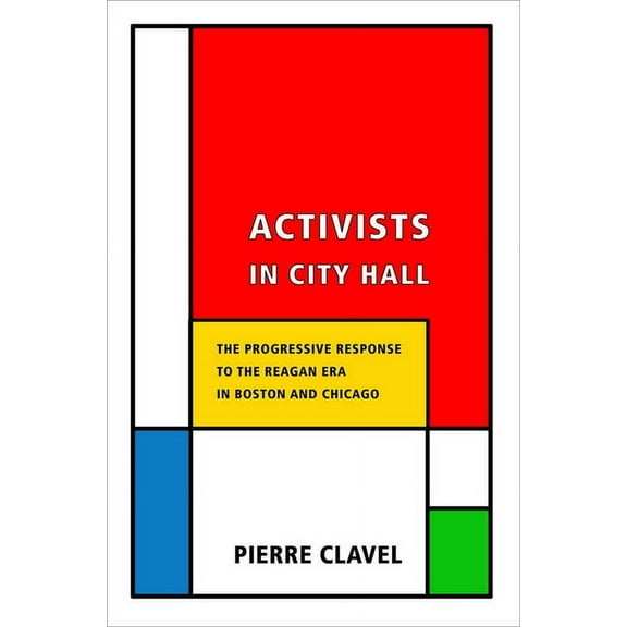 Activists in City Hall: The Progressive Response to the Reagan Era in Boston and Chicago, (Paperback)