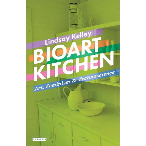 International Library of Modern and Cont Bioart Kitchen: Art, Feminism and Technoscience, (Hardcover)