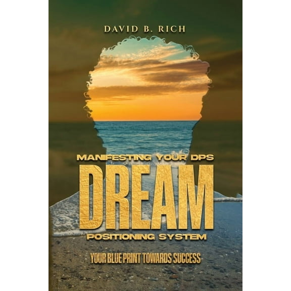 Manifesting Your DPS Dream Positioning System: Your Blueprint Towards Success, (Paperback)