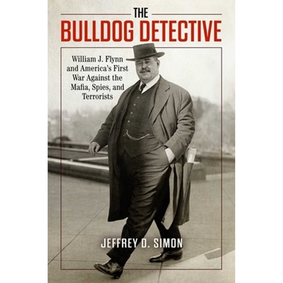 Pre-Owned The Bulldog Detective: William J. Flynn and America's First War Against the Mafia, Spies, and (Hardcover) by Jeffrey D Simon