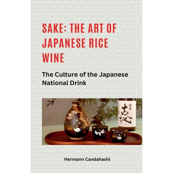 Sake: The art of Japanese rice wine The culture of the Japanese national drink, (Paperback)