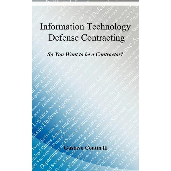 Information Technology Defense Contracting : So You Want to Be a Contractor?