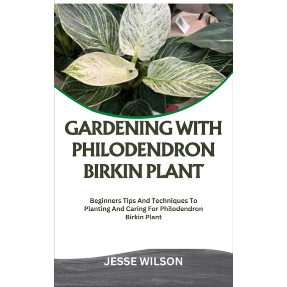 Gardening with Philodendron Birkin Plant: Beginners Tips And Techniques To Planting And Caring For Philodendron Birkin P, (Paperback)