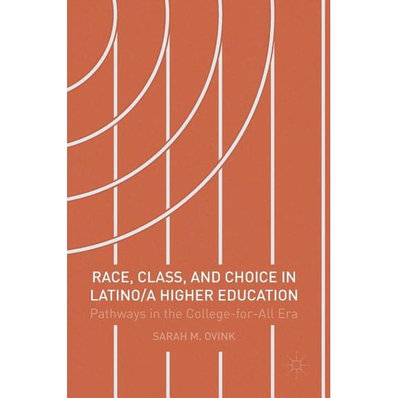 Race, Class, and Choice in Latino/A Higher Education: Pathways in the College-For-All Era, (Hardcover)