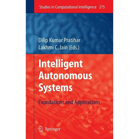 Studies in Computational Intelligence Intelligent Autonomous Systems: Foundations and Applications, Book 275, (Hardcover)