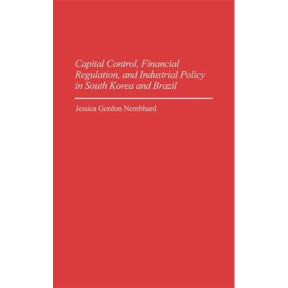 Pre-Owned Capital Control, Financial Regulation, and Industrial Policy in South Korea and Brazil, (Hardcover)