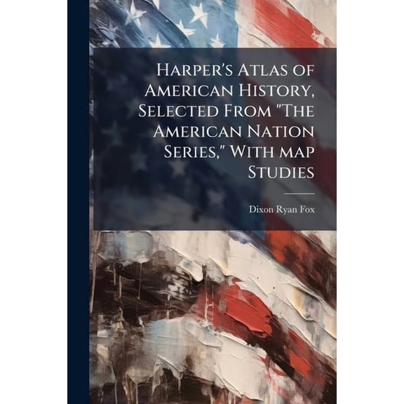 Harper's Atlas of American History, Selected From "The American Nation Series," With map Studies, (Paperback)