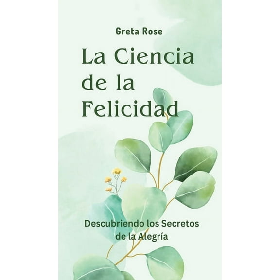 La Ciencia de la Felicidad: Descubriendo los Secretos de la AlegrÃ­a, (Hardcover)