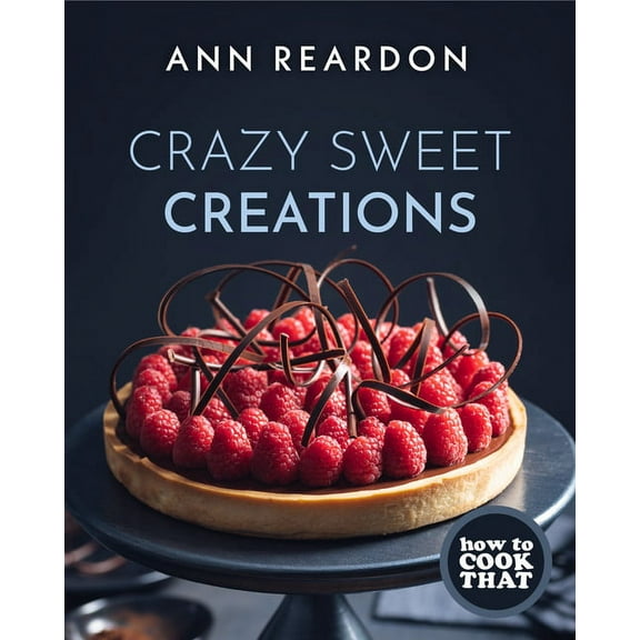 How to Cook That: Crazy Sweet Creations (Hardcover)