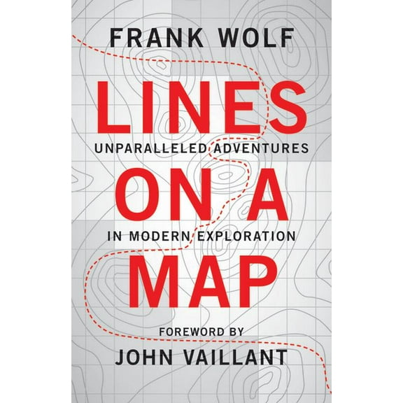 Lines on a Map: Unparalleled Adventures in Modern Exploration, (Paperback)