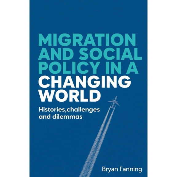 Migration and Social Policy in a Changing World: Histories, Challenges and Dilemmas, (Hardcover)