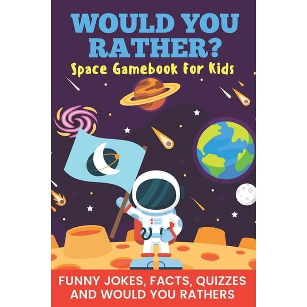 Would You Rather?: Would You Rather? Space Gamebook For Kids Funny Jokes, Facts, Quizzes, and Would You Rathers: Clean family fun, perfect on road trips, and plane trips! Great for quarantine or Would You Rather?: Would You Rather? Space Gamebook For Kids Funny Jokes, Facts, Quizzes, and Would You Rathers: Clean family fun, perfect on road trips, and plane trips! Great for quarantine or