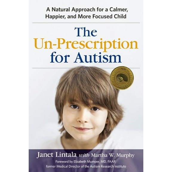 The Un-Prescription for Autism: A Natural Approach for a Calmer, Happier, and More Focused Child, (Paperback)