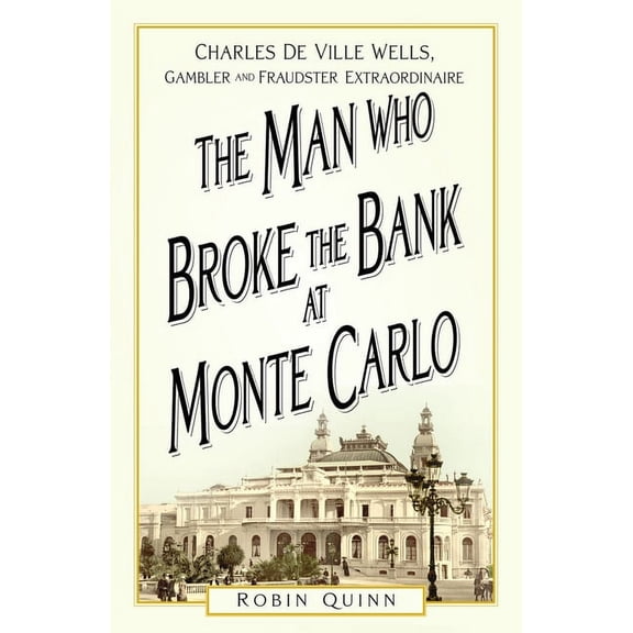 The Man Who Broke the Bank at Monte Carlo : Charles De Ville Wells, Gambler and Fraudster Extraordinaire (Paperback)