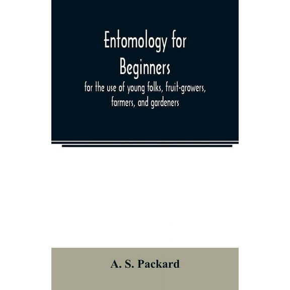 Entomology for beginners; for the use of young folks, fruit-growers, farmers, and gardeners, (Paperback)