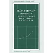 International Political Economy: Revolutionary Horizons: Regional Foreign Policy in Post-Khomeini Iran (Paperback)