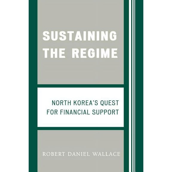 Sustaining the Regime: North Korea's Quest for Financial Support, (Paperback)