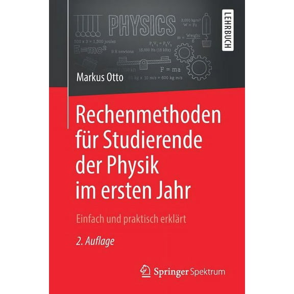 Rechenmethoden Für Studierende Der Physik Im Ersten Jahr: Einfach Und Praktisch Erklärt, (Paperback)
