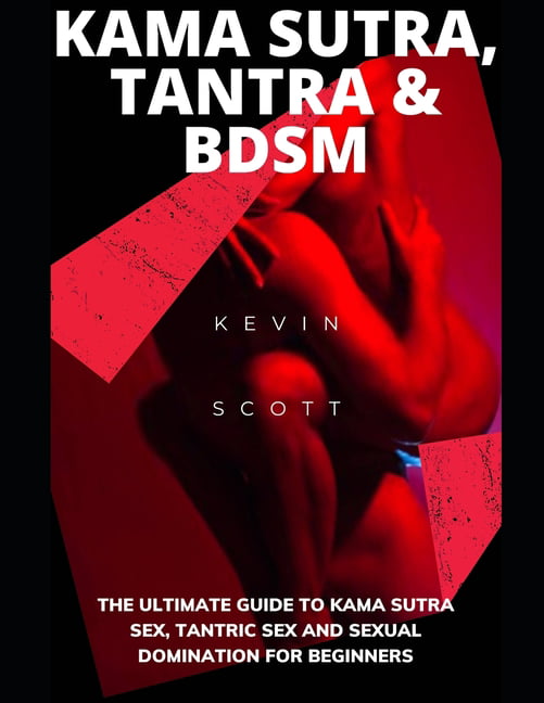Kama Sutra, Tantra & BDSM : The Ultimate Guide To Kama Sutra Sex, Tantric  Sex And Sexual Domination For Beginners (Paperback) - Walmart.com