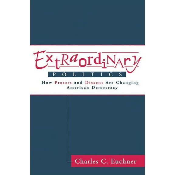 Extraordinary Politics: How Protest And Dissent Are Changing American Democracy, (Paperback)
