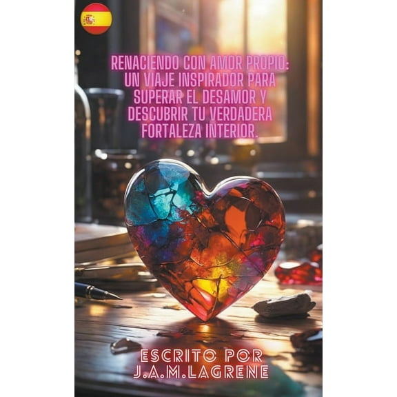 Renaciendo con Amor Propio: Un Viaje Inspirador para Superar el Desamor y Descubrir tu Verdadera Fortaleza Interior., (Paperback)