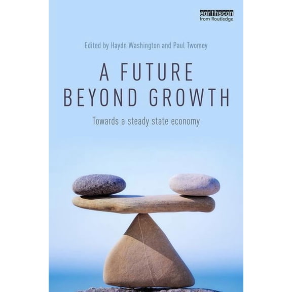 A Future Beyond Growth: Towards a steady state economy, (Paperback)