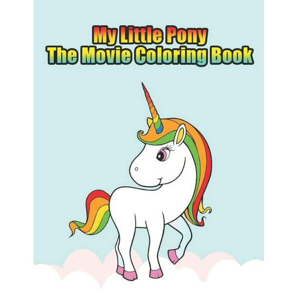 Download My Little Pony The Movie Coloring Book My Little Pony Coloring Book For Kids Children Toddlers Crayons Adult Mini Girls And Boys Large 8 5 X 11 50 Coloring Pages Paperback Walmart Com Walmart Com