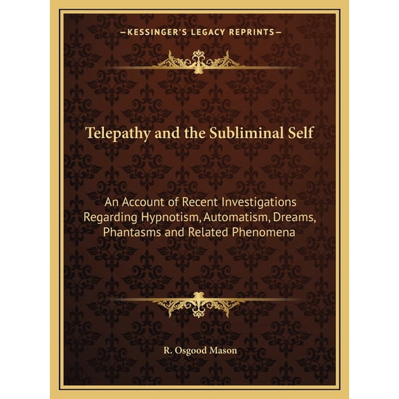 Telepathy and the Subliminal Self: An Account of Recent Investigations Regarding Hypnotism, Automatism, Dreams, Phantasms and Related Phenomena