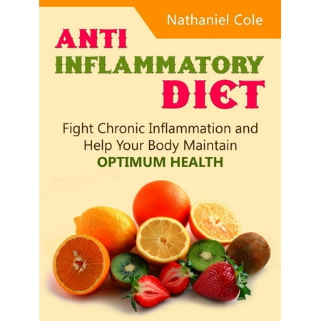 Anti Inflammatory Diet: Fight Chronic Inflammation and Help Your Body Maintain Optimum Health -