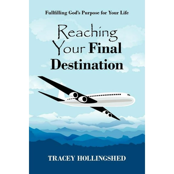 Reaching Your Final Destination: Fullfilling God's Purpose for Your Life, (Paperback)