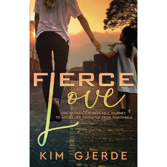Fierce Love: One Woman's Remarkable Journey to Adopt her Daughter from Guatemala, (Paperback)