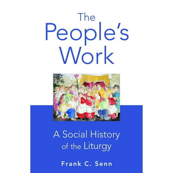 The People's Work, Paperback Edition: A Social History of the Liturgy, (Paperback)