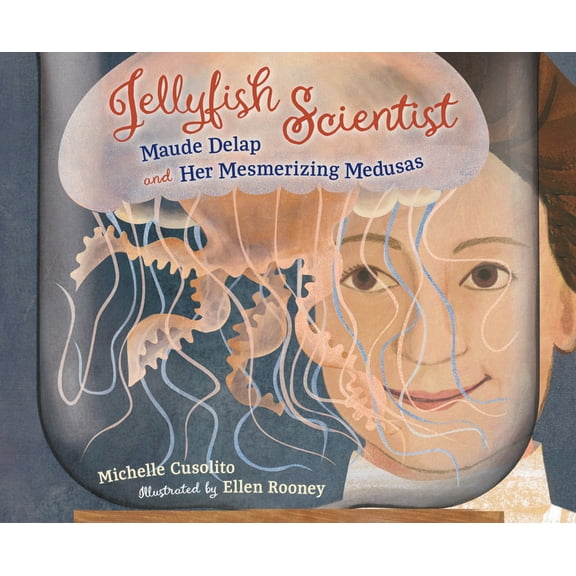 Jellyfish Scientist: Maude Delap and Her Mesmerizing Medusas, (Hardcover)