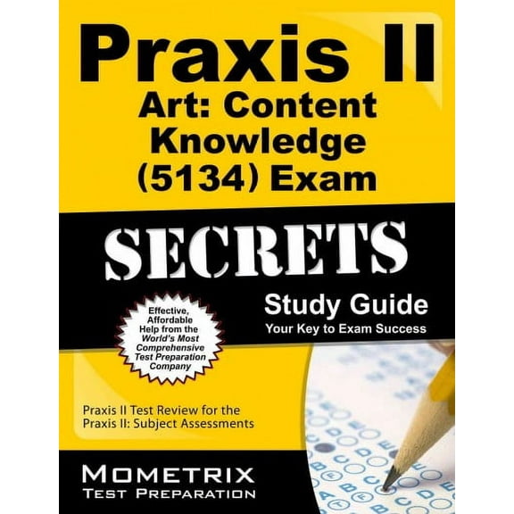 Praxis II Art: Content Knowledge (5134) Exam Secrets Study Guide : Praxis II Test Review for the Praxis II: Subject Assessments