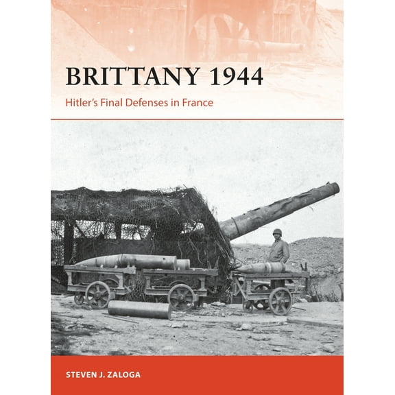 Campaign: Brittany 1944 : Hitler’s Final Defenses in France (Series #320) (Paperback)
