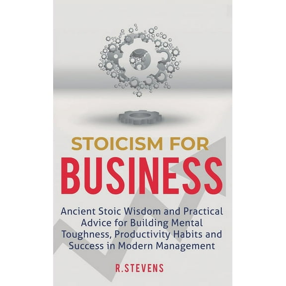 Stoicism for Business: Ancient stoic wisdom and practical advice for building mental toughness, productivity habits and , (Hardcover)