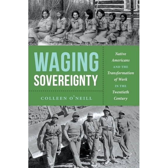 Waging Sovereignty: Native Americans and the Transformation of Work in the Twentieth Century, (Hardcover)