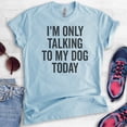 thumbnail image 2 of I'm Only Talking To My Dog Today Shirt, Unisex Women's Men's Shirt, Dog Shirt, Dog Meme Shirt, Heather Light Blue, Small, 2 of 6