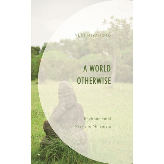 World Otherwise: Environmental Praxis in Minamata, (Hardcover)